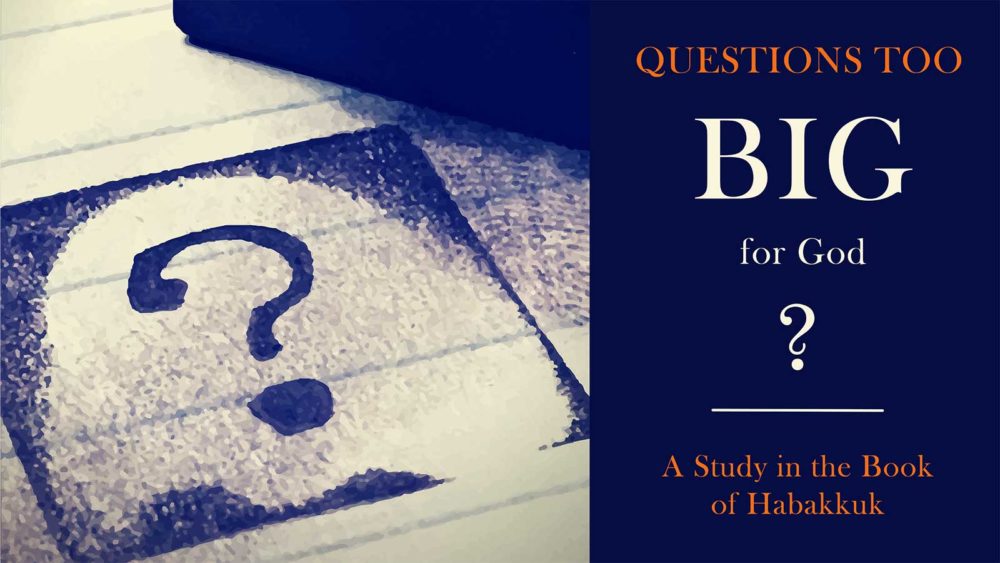 Habakkuk: Questions Too Big for God?