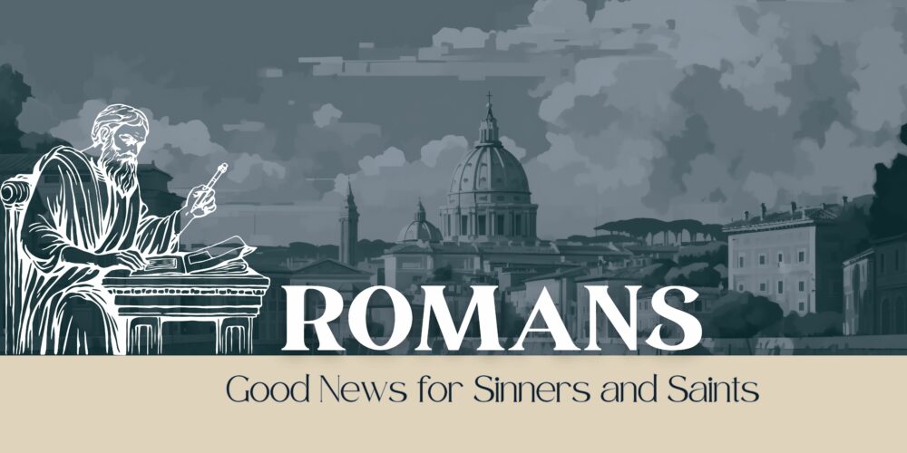 Romans: Good News for Sinners and Saints